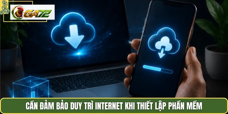 Cần đảm bảo duy trì internet khi thiết lập phần mềm
