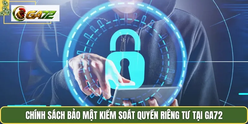 Chính sách bảo mật kiểm soát quyền riêng tư tại Ga72