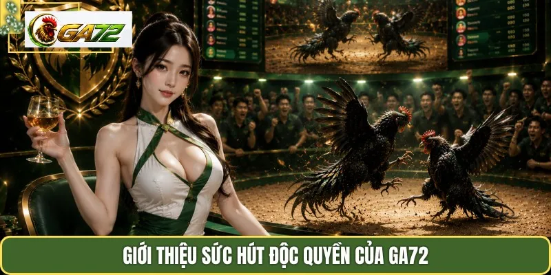 Giới thiệu sức hút độc quyền của Ga72