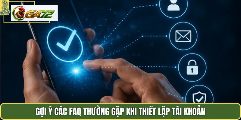 Gợi ý các FAQ thường gặp khi thiết lập tài khoản