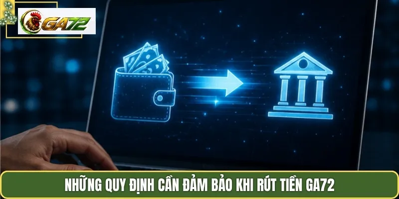 Những quy định cần đảm bảo khi rút tiền GA72