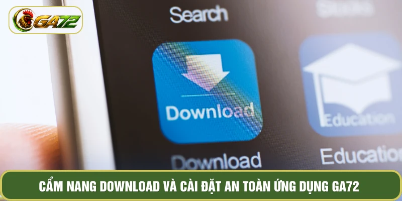 Cẩm nang download và cài đặt an toàn ứng dụng GA72